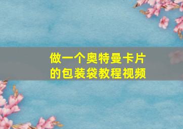 做一个奥特曼卡片的包装袋教程视频