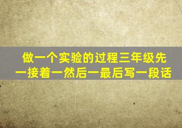 做一个实验的过程三年级先一接着一然后一最后写一段话