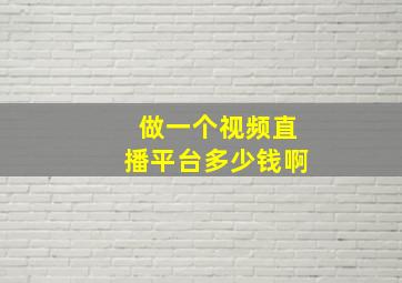 做一个视频直播平台多少钱啊