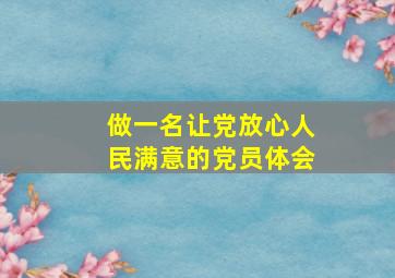 做一名让党放心人民满意的党员体会