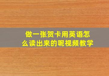 做一张贺卡用英语怎么读出来的呢视频教学