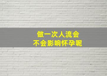 做一次人流会不会影响怀孕呢