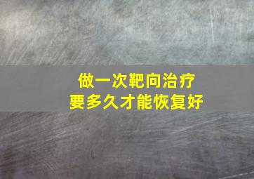 做一次靶向治疗要多久才能恢复好