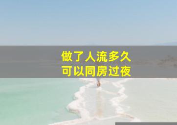 做了人流多久可以同房过夜