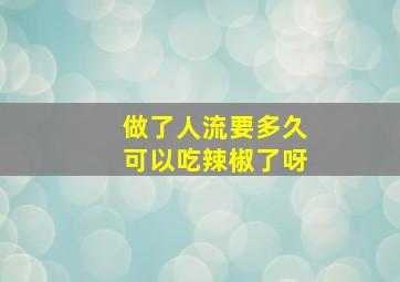 做了人流要多久可以吃辣椒了呀