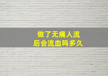 做了无痛人流后会流血吗多久