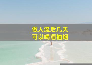 做人流后几天可以喝酒抽烟