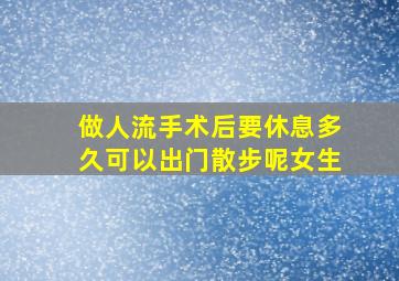 做人流手术后要休息多久可以出门散步呢女生