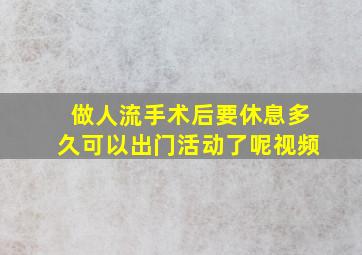 做人流手术后要休息多久可以出门活动了呢视频