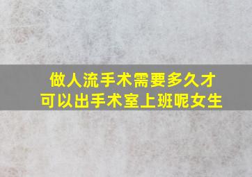 做人流手术需要多久才可以出手术室上班呢女生