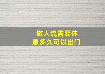 做人流需要休息多久可以出门