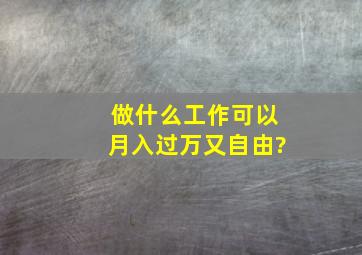 做什么工作可以月入过万又自由?