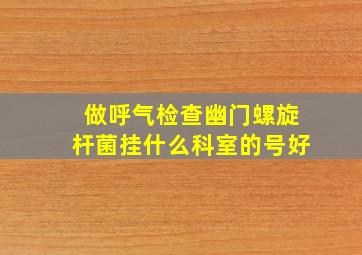 做呼气检查幽门螺旋杆菌挂什么科室的号好