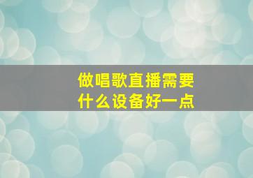 做唱歌直播需要什么设备好一点