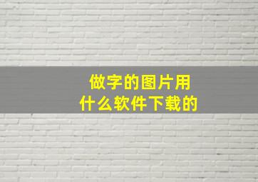 做字的图片用什么软件下载的