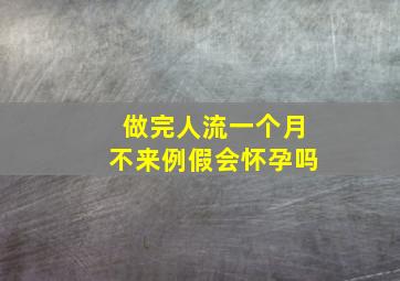 做完人流一个月不来例假会怀孕吗