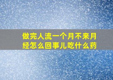 做完人流一个月不来月经怎么回事儿吃什么药