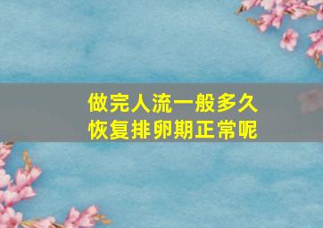 做完人流一般多久恢复排卵期正常呢