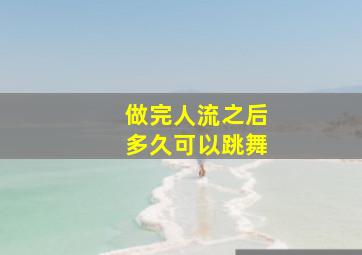 做完人流之后多久可以跳舞