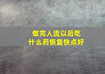 做完人流以后吃什么药恢复快点好