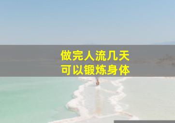 做完人流几天可以锻炼身体