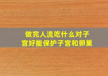 做完人流吃什么对子宫好能保护子宫和卵巢