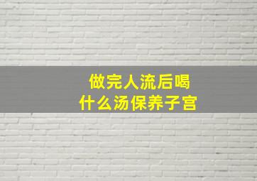 做完人流后喝什么汤保养子宫