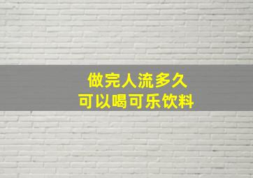 做完人流多久可以喝可乐饮料