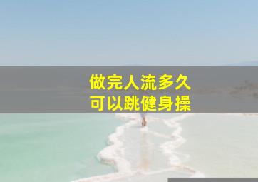 做完人流多久可以跳健身操