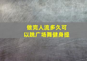 做完人流多久可以跳广场舞健身操