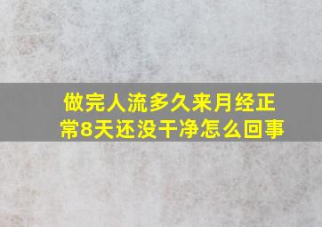 做完人流多久来月经正常8天还没干净怎么回事