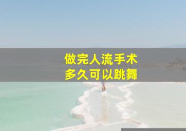 做完人流手术多久可以跳舞