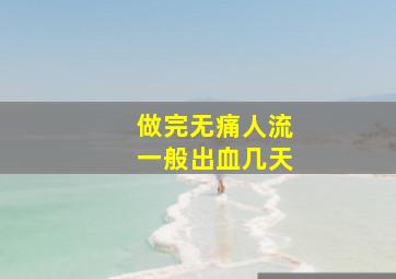 做完无痛人流一般出血几天