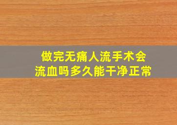 做完无痛人流手术会流血吗多久能干净正常