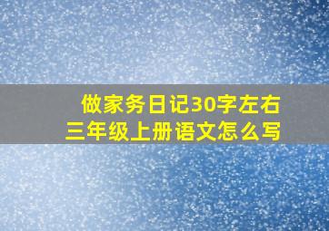 做家务日记30字左右三年级上册语文怎么写