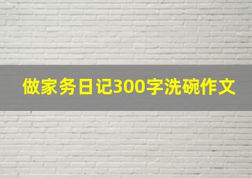 做家务日记300字洗碗作文