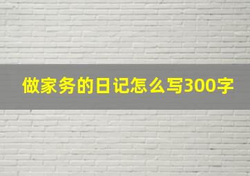 做家务的日记怎么写300字