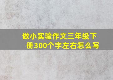 做小实验作文三年级下册300个字左右怎么写