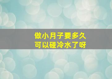 做小月子要多久可以碰冷水了呀