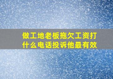 做工地老板拖欠工资打什么电话投诉他最有效