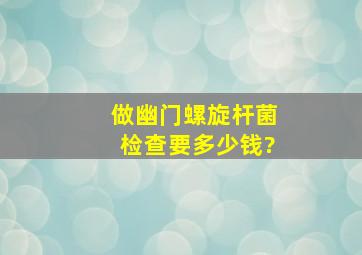 做幽门螺旋杆菌检查要多少钱?