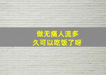 做无痛人流多久可以吃饭了呀