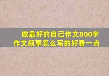 做最好的自己作文800字作文叙事怎么写的好看一点