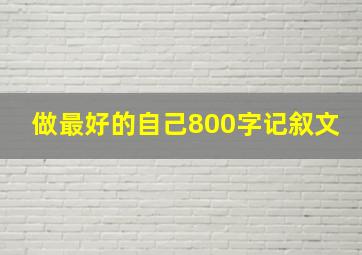 做最好的自己800字记叙文