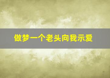 做梦一个老头向我示爱