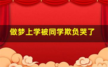 做梦上学被同学欺负哭了