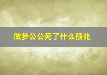 做梦公公死了什么预兆