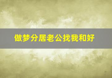 做梦分居老公找我和好