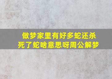 做梦家里有好多蛇还杀死了蛇啥意思呀周公解梦