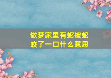 做梦家里有蛇被蛇咬了一口什么意思